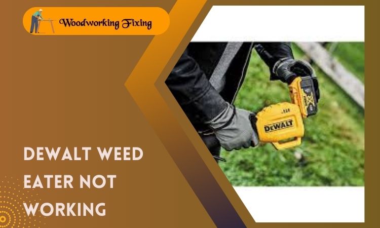 Dewalt Weed Eater Not Working? Troubleshoot with Ease