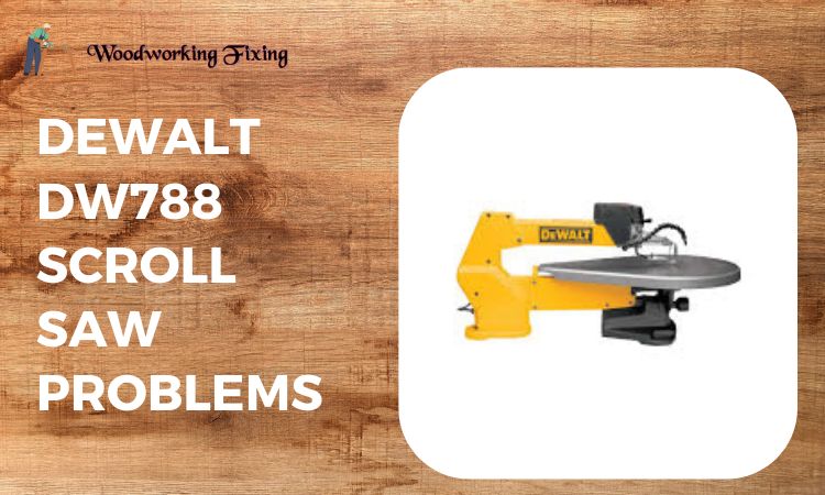 Dewalt Dw788 Scroll Saw Problems: Troubleshoot and Fix Your Issues.