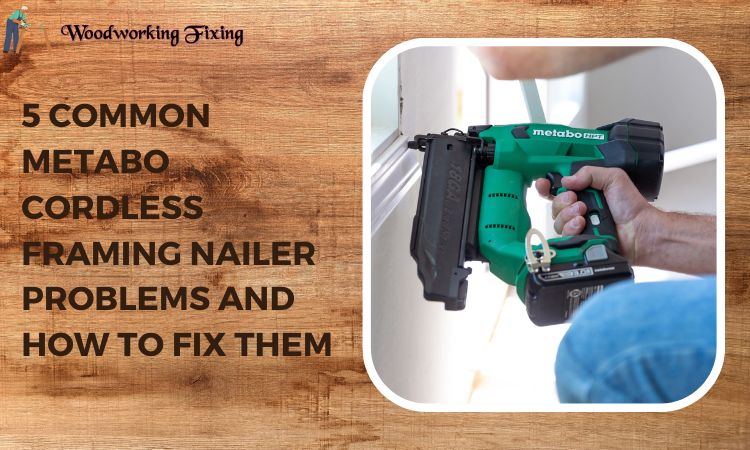 5 Common Metabo Cordless Framing Nailer Problems and How to Fix Them
