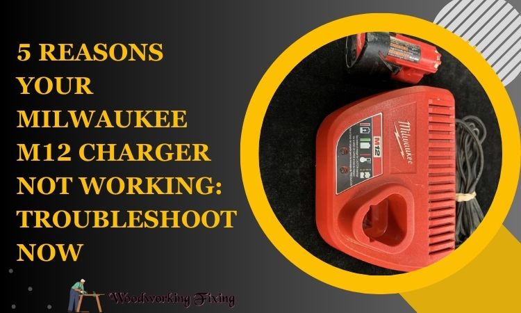 5 Reasons Your Milwaukee M12 Charger not Working: Troubleshoot Now