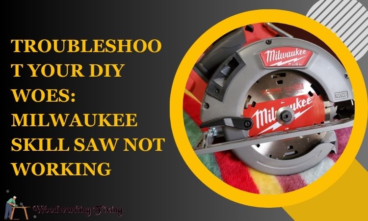 Troubleshoot Your DIY Woes: Milwaukee Skill Saw Not Working