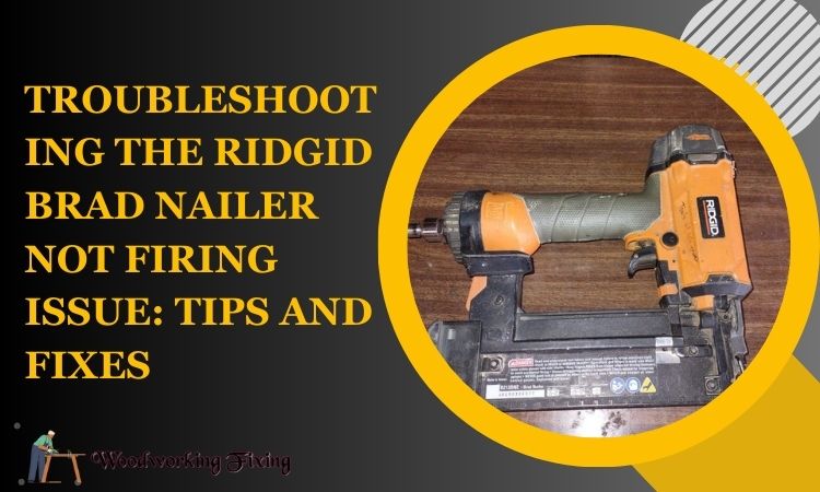 Troubleshooting the Ridgid Brad Nailer Not Firing Issue: Tips and Fixes