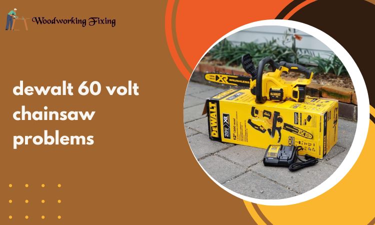 Dewalt 60 volt chainsaw problems: Troubleshooting Tips and Solutions