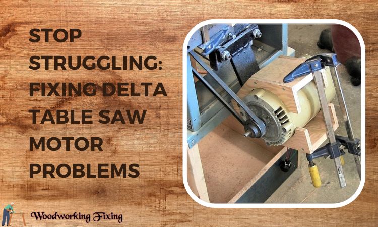 Stop Struggling: Fixing Delta Table Saw Motor Problems