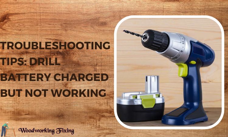 Troubleshooting Tips: Drill Battery Charged But Not Working