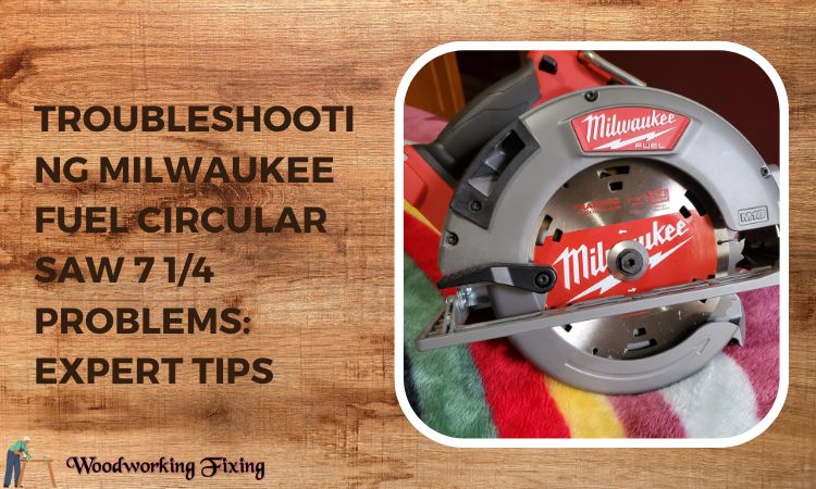Troubleshooting Milwaukee Fuel Circular Saw 7 1 4 Problems: Expert Tips