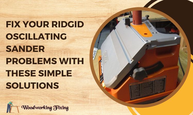 Fix Your Ridgid Oscillating Sander Problems with These Simple Solutions